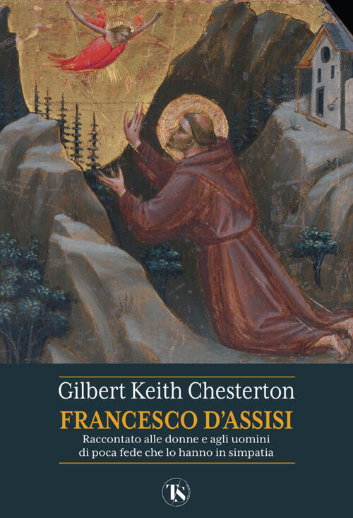 San Francesco D'assisi. Raccontato Alle Donne E Agli Uomini Di Poca Fede Che L