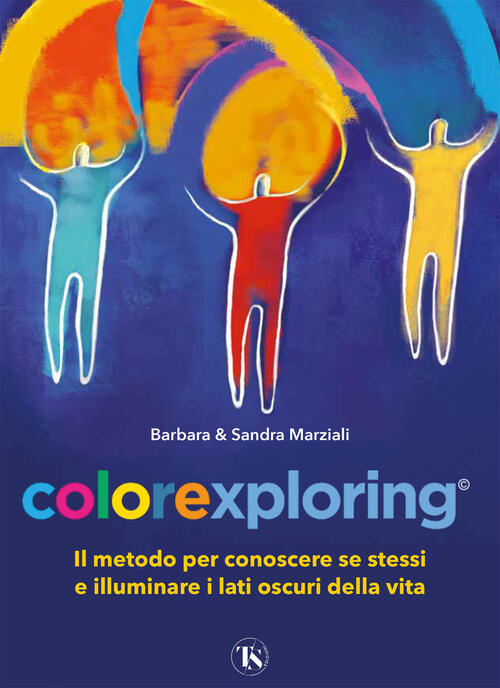 Colorexploring. Il Metodo Per Conoscere Se Stessi E Illuminare I Lati Oscuri D