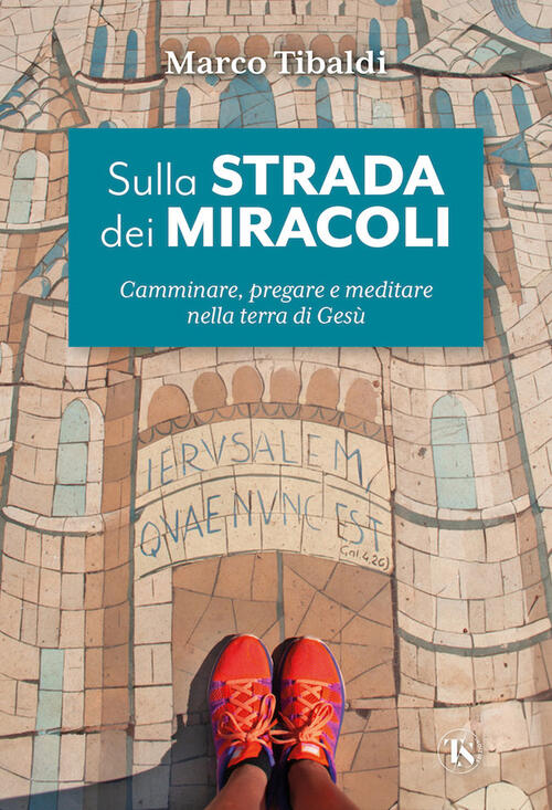 Sulla Strada Dei Miracoli. Camminare, Pregare E Meditare Nella Terra Di Gesu M