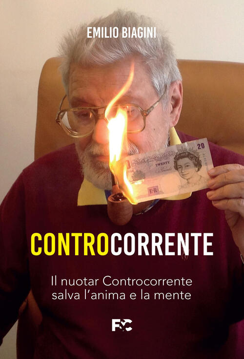 Controcorrente. Il Nuotar Controcorrente Salva L'anima E La Mente Emilio Biagi