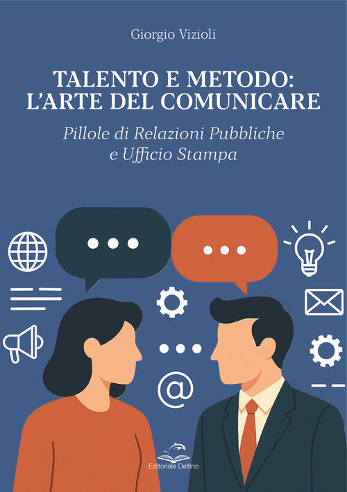 Talento E Metodo: L'arte Del Comunicare. Pillole Di Relazioni Pubbliche E Uffi