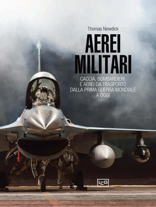 Aerei Militari. Caccia, Bombardieri E Aerei Da Trasporto Dalla Prima Guerra Mo