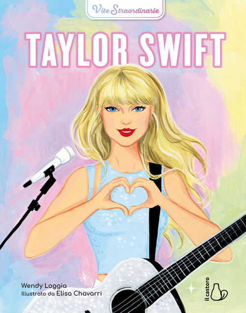 Taylor Swift. Vite Straordinarie Wendy Loggia Il Castoro 2024