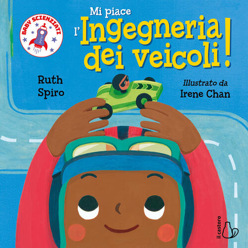 Mi Piace L’Ingegneria Dei Veicoli! Baby Scienziati Ruth Spiro Il Castoro 2026