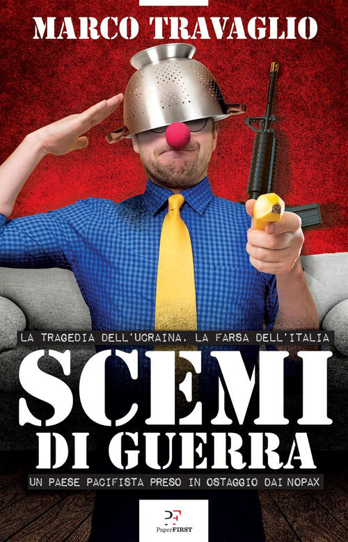 Scemi Di Guerra. La Tragedia Dell’Ucraina, La Farsa Dell’Italia. Un Paese Paci