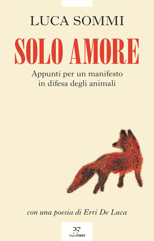 Solo Amore. Appunti Per Un Manifesto In Difesa Degli Animali Luca Sommi Paperf