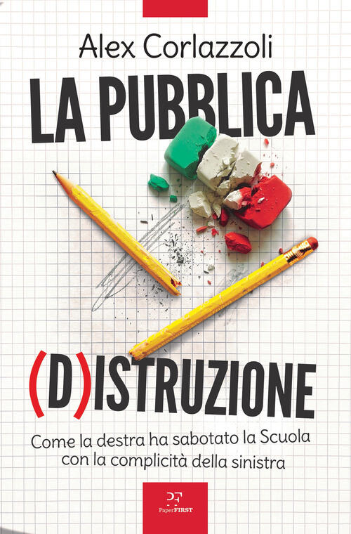 La Pubblica (D)Istruzione. Come La Destra Ha Sabotato La Scuola Con La Complic