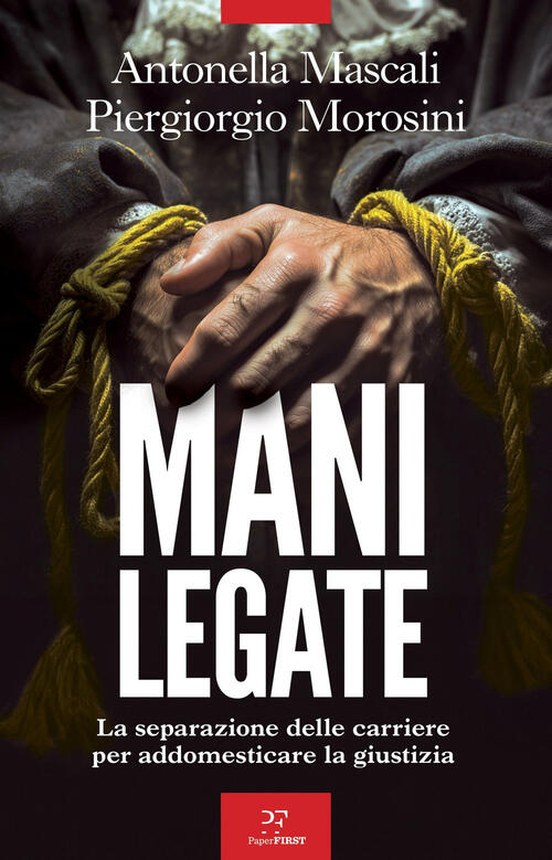 Mani Legate. La Separazione Delle Carriere Per Addomesticare La Giustizia Anto