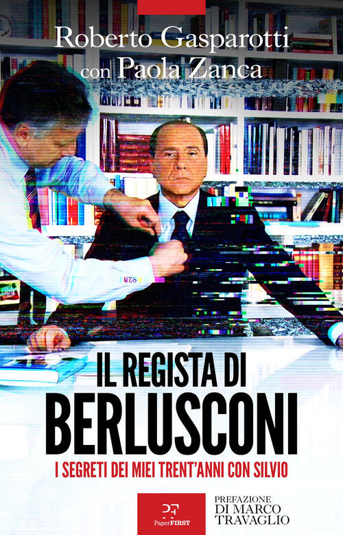 Il Regista Di Berlusconi. I Segreti Dei Miei Trent'anni Con Silvio Roberto Gas