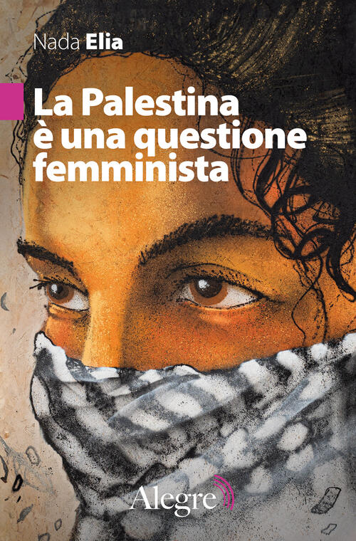 La Palestina E Una Questione Femminista Nada Elia Edizioni Alegre 2024