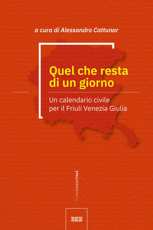 Quel Che Resta Di Un Giorno. Un Calendario Civile Per Il Friuli Venezia Giulia