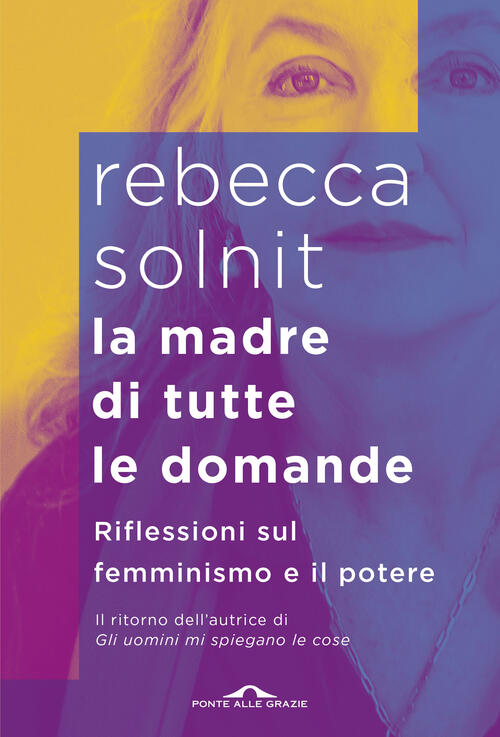 La Madre Di Tutte Le Domande. Riflessioni Sul Femminismo E Il Potere Rebecca S