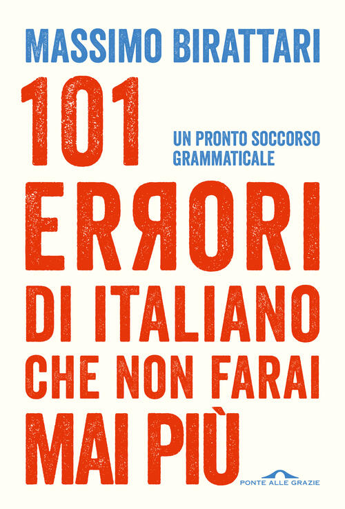 101 Errori Di Italiano Che Non Farai Mai Piu. Un Pronto Soccorso Grammaticale