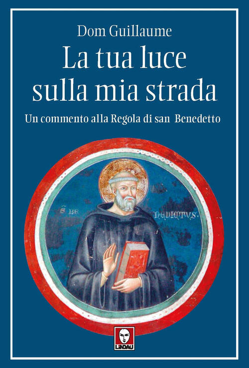 La Tua Luce Sulla Mia Strada. Un Commento Alla Regola Di San Benedetto Guillau