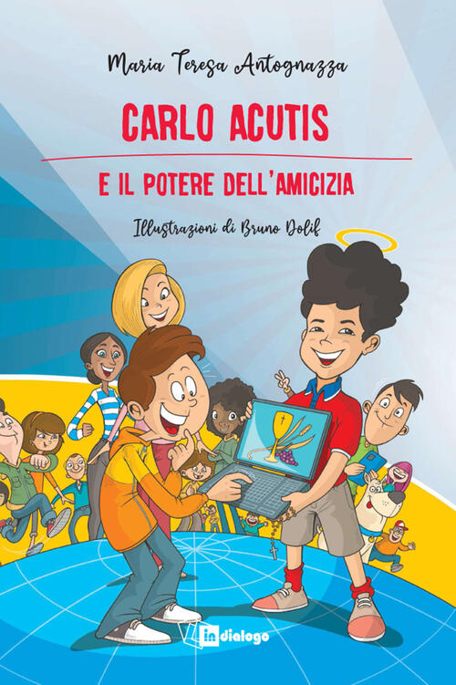 Carlo Acutis E Il Potere Dell’Amicizia. Nuova Ediz. Maria Teresa Antognazza In