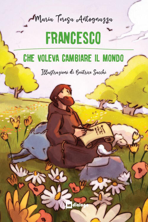 Francesco Che Voleva Cambiare Il Mondo Maria Teresa Antognazza, Beatrice Sacch