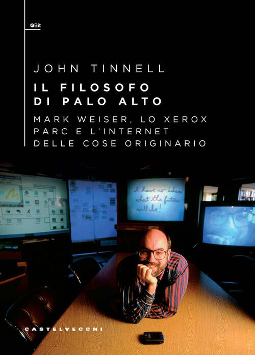 Il Filosofo Di Palo Alto. Mark Weiser, Lo Xerox Parc E L’Internet Delle Cose O