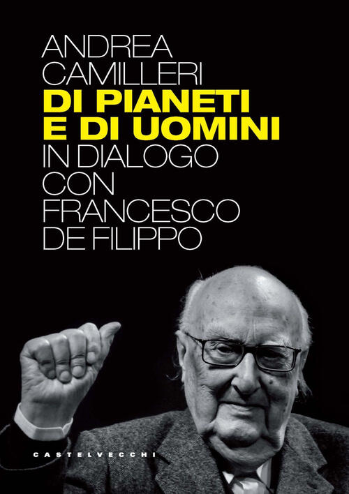 Di Pianeti E Di Uomini. In Dialogo Con Francesco De Filippo Andrea Camilleri C