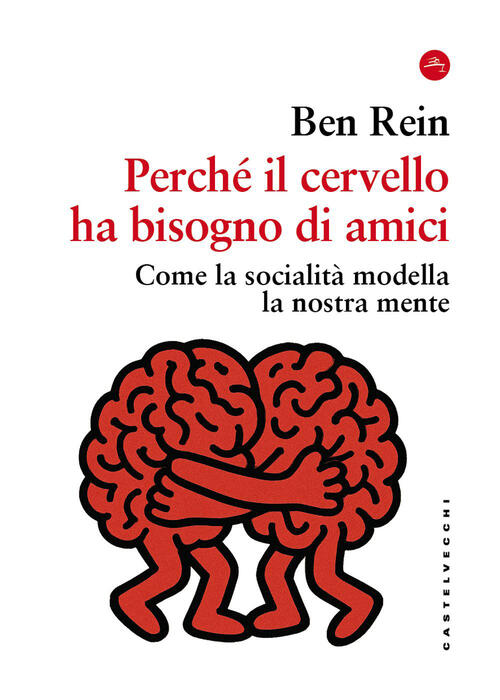 Perche Il Cervello Ha Bisogno Di Amici. Come La Socialita Modella La Nostra Me