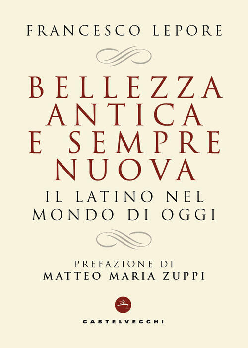 Bellezza Antica E Sempre Nuova. Il Latino Nel Mondo Di Oggi Francesco Lepore C
