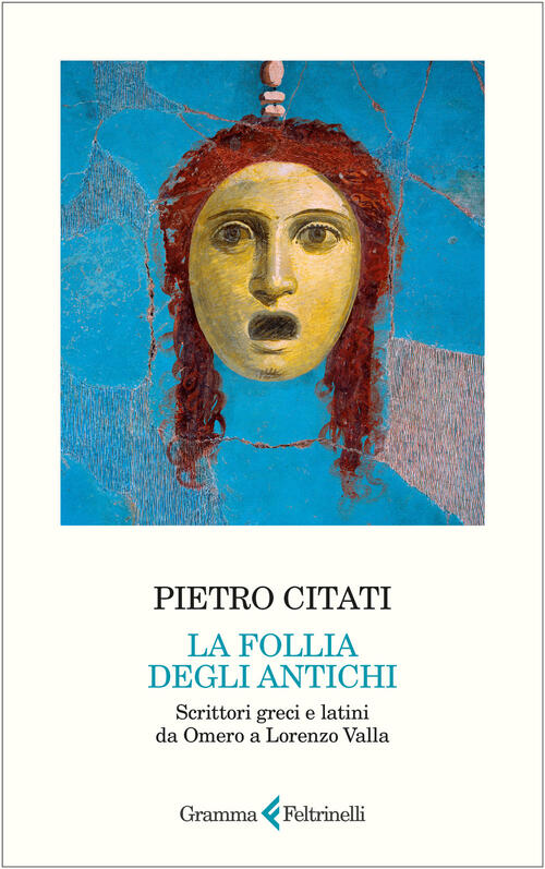 La Follia Degli Antichi. Scrittori Greci E Latini Da Omero A Lorenzo Valla Pie