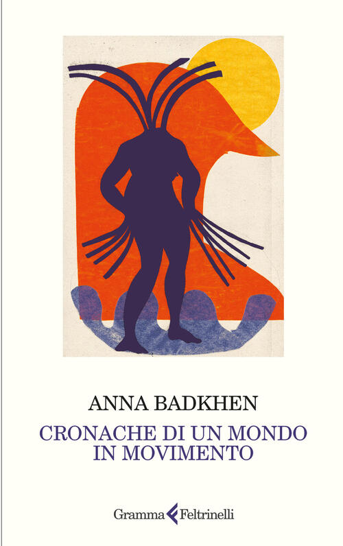 Cronache Di Un Mondo In Movimento Anna Badkhen Gramma Feltrinelli 2025