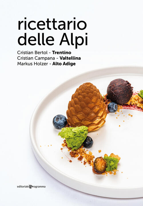 Ricettario Delle Alpi. Trentino, Valtellina, Alto Adige Cristian Bertol Editor