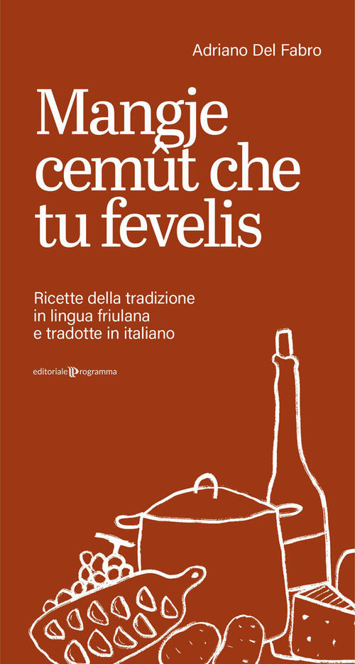 Mangje Cemût Che Tu Fevelis. Ricette Della Tradizione In Lingua Friulana E Tra