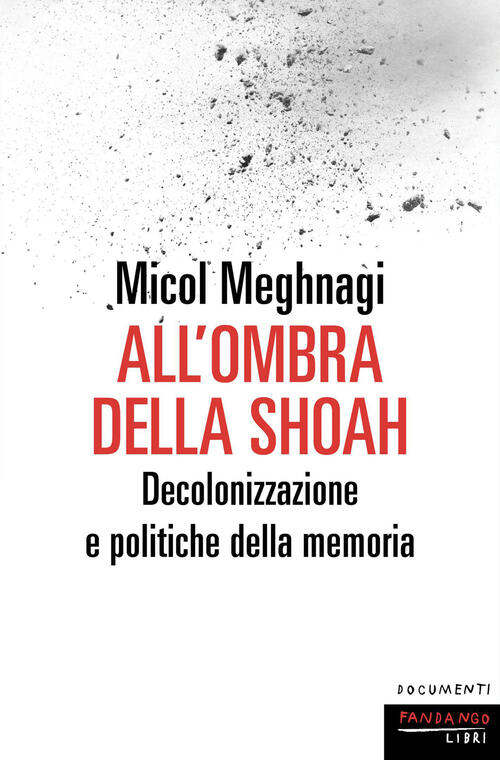 All'ombra Della Shoah. Decolonizzazione E Politiche Della Memoria Micol Meghna