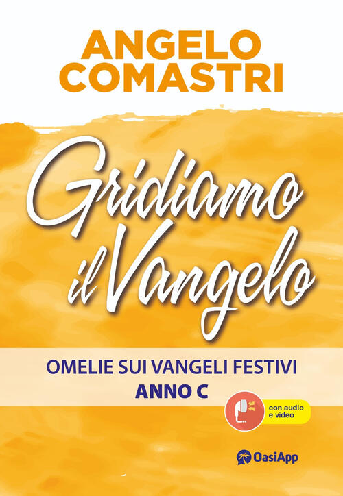 Gridiamo Il Vangelo. Omelie Sui Vangeli Festivi. Anno C Angelo Comastri Oasiap