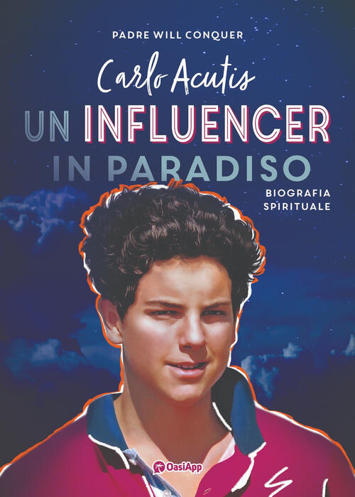 Carlo Acutis. Un Influencer In Paradiso Will Conquer Oasiapp La Pietra D'angol