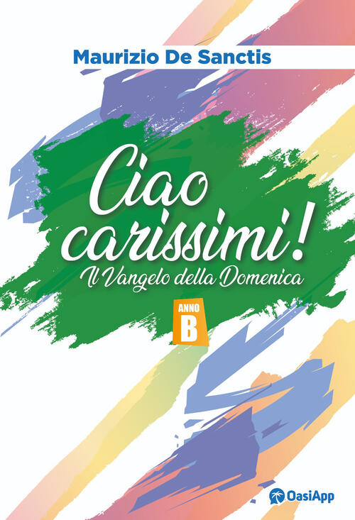 Ciao Carissimi! Il Vangelo Della Domenica. Anno B Maurizio De Sanctis Oasiapp