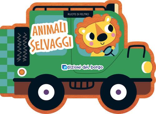Animali Selvaggi. Ruote Di Feltro Edizioni Del Borgo 2025