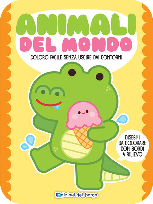 Animali Del Mondo. Coloro Facile Senza Uscire Dai Contorni Edizioni Del Borgo