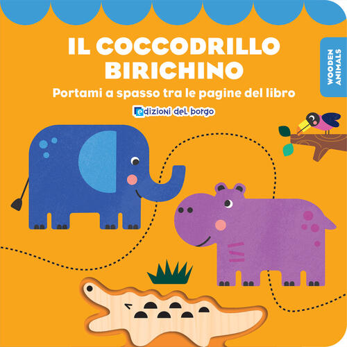 Il Coccodrillo Birichino. Wooden Animals. Con Personaggio In Legno Edizioni De