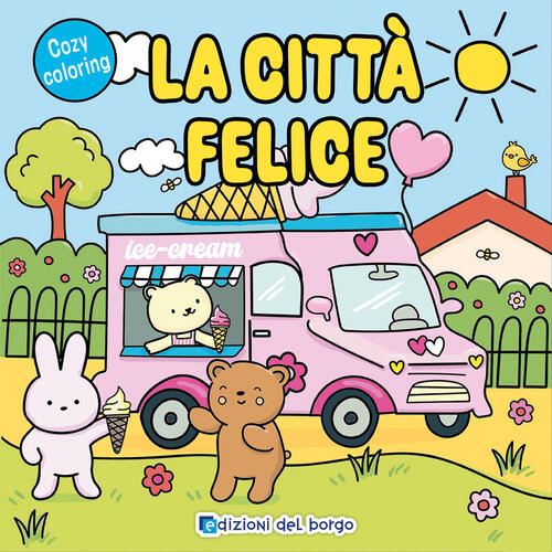 La Citta Felice. Cozy Coloring Edizioni Del Borgo 2025