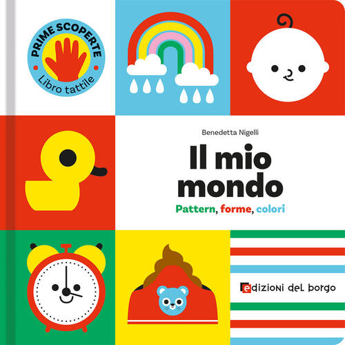 Il Mio Mondo. Pattern, Forme, Colori. Prime Scoperte Benedetta Nigelli Edizion