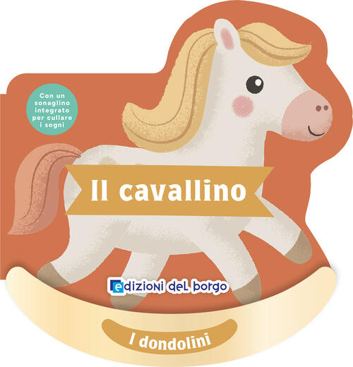 Il Cavallino. I Dondolini. Con Un Sonaglino Integrato Per Cullare I Sogni Ediz