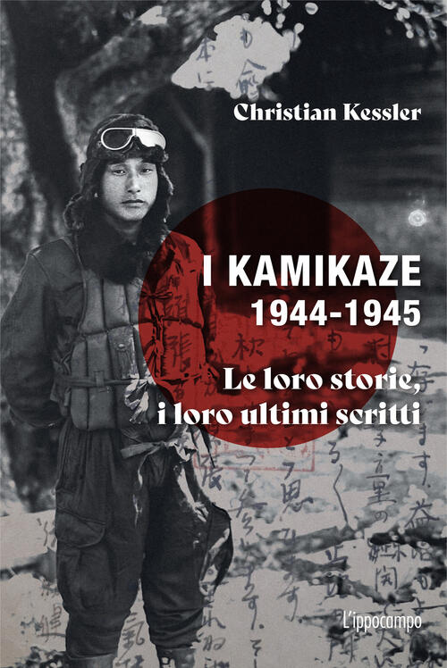I Kamikaze 1944-1945. Le Loro Storie, I Loro Ultimi Scritti Christian Kessler