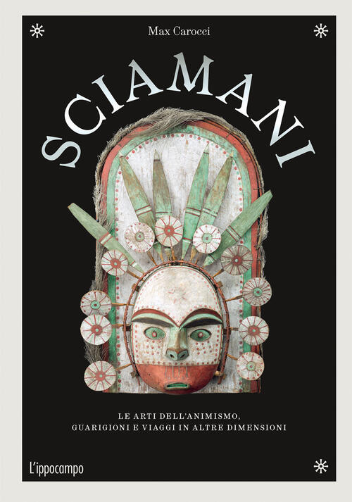 Sciamani. Le Arti Dell'animismo, Guarigioni E Viaggi In Altre Dimensioni Max C