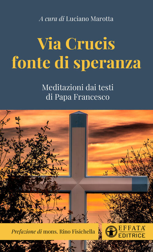 Via Crucis Fonte Di Speranza. Meditazioni Dai Testi Di Papa Francesco Effata E