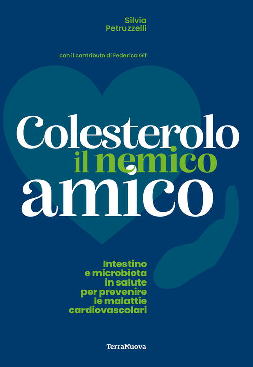 Colesterolo Il Nemico Amico. Intestino E Microbiota In Salute Per Prevenire Le