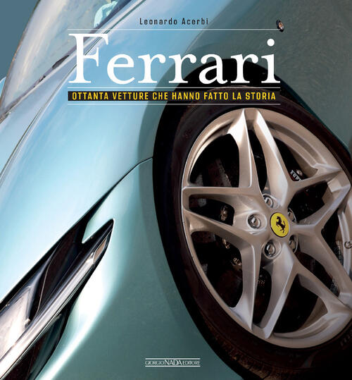 Ferrari. Ottanta Vetture Che Hanno Fatto La Storia Leonardo Acerbi Giorgio Nad