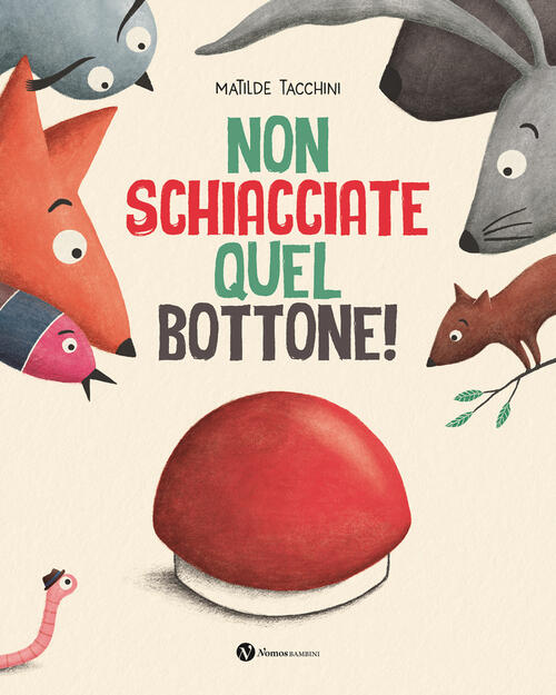 Non Schiacciate Quel Bottone! Ediz. Illustrata Matilde Tacchini Nomos Edizioni