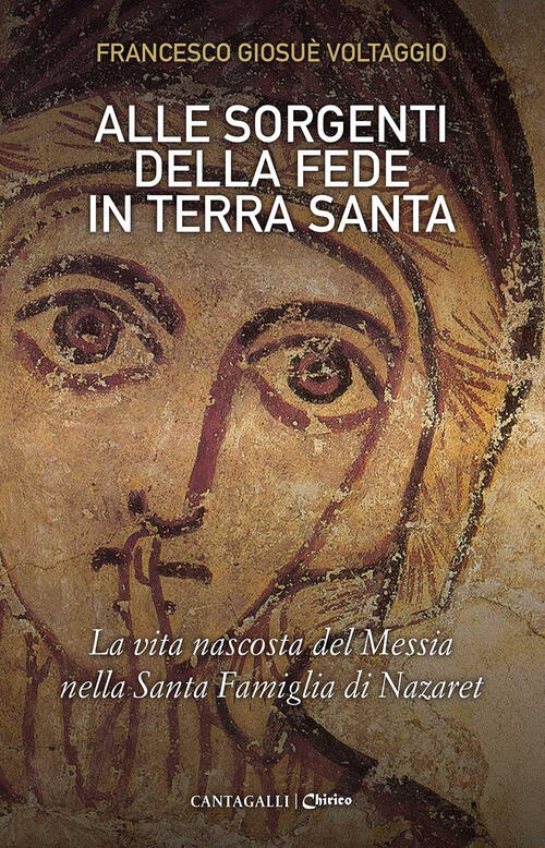 Alle Sorgenti Della Fede In Terra Santa. La Vita Nascosta Del Messia Nella San
