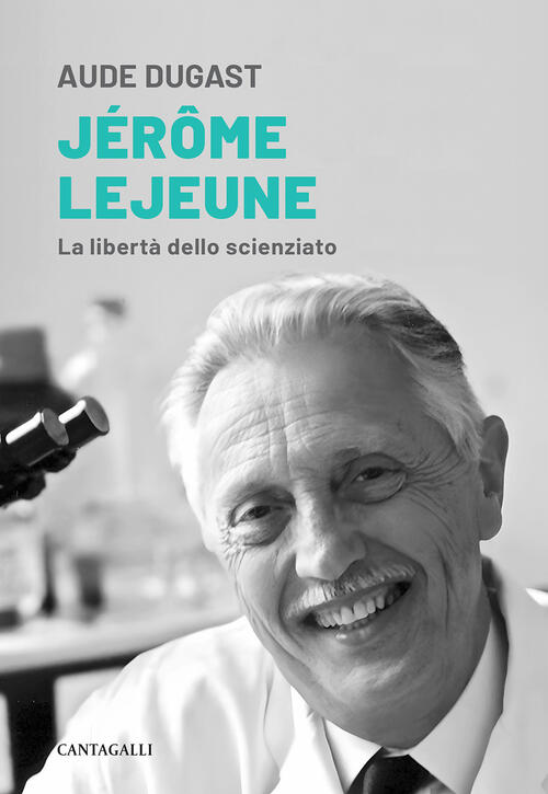 Jerôme Lejeune. La Liberta Dello Scienziato Aude Dugast Cantagalli 2023