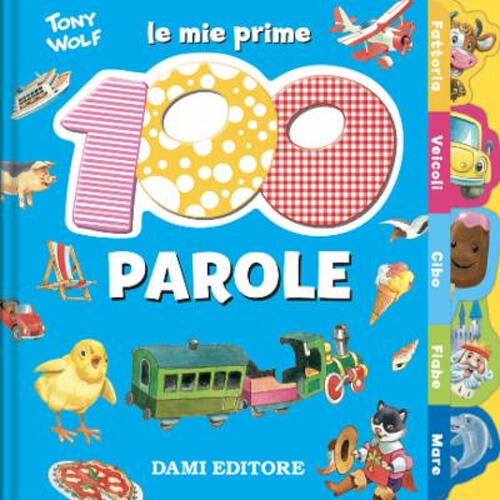 Le Mie Prime 100 Parole. Dal Pulcino Al Trenino Anna Casalis Dami Editore 2022