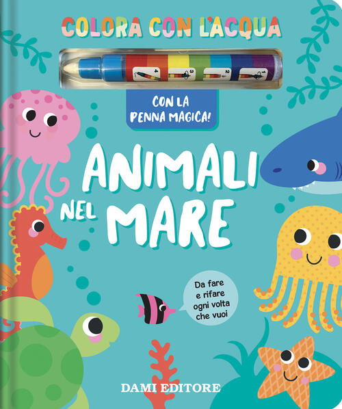 Animali Nel Mare. Colora Con L'acqua. Con Penna Magica Dami Editore 2025
