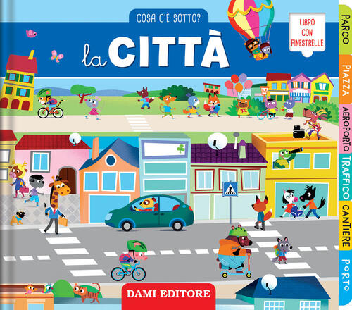 La Citta. Cosa C'e Sotto? Ediz. Illustrata Marcella Grassi Dami Editore 2025