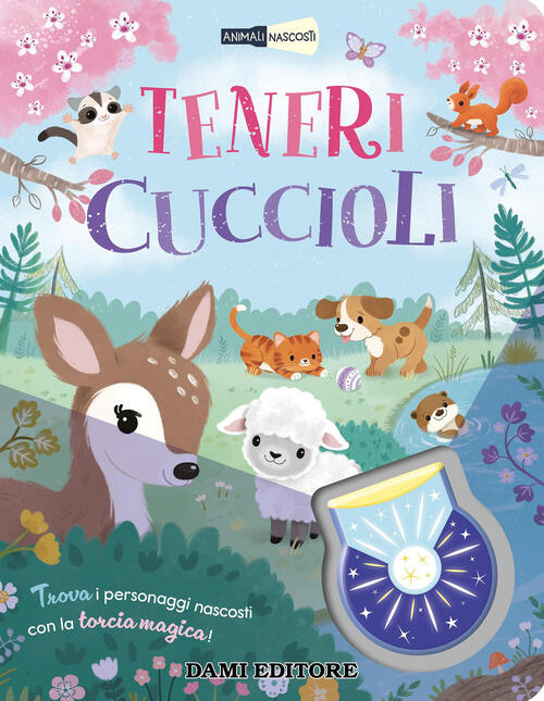 Teneri Cuccioli. Animali Nascosti. Con Torcia Magica Hannah Campling Dami Edit